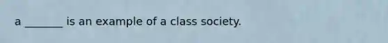 a _______ is an example of a class society.