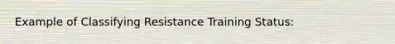 Example of Classifying Resistance Training Status: