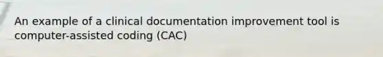 An example of a clinical documentation improvement tool is computer-assisted coding (CAC)