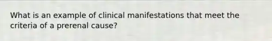 What is an example of clinical manifestations that meet the criteria of a prerenal cause?