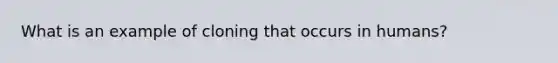 What is an example of cloning that occurs in humans?