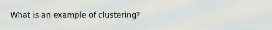 What is an example of clustering?