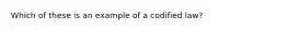 Which of these is an example of a codified law?