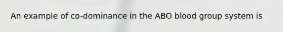 An example of co-dominance in the ABO blood group system is