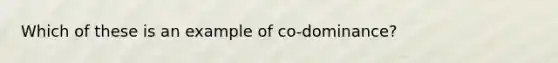 Which of these is an example of co-dominance?