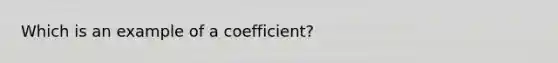 Which is an example of a coefficient?