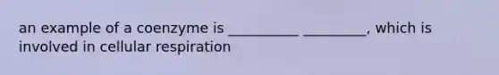 an example of a coenzyme is __________ _________, which is involved in cellular respiration