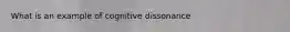 What is an example of cognitive dissonance