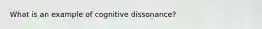 What is an example of cognitive dissonance?