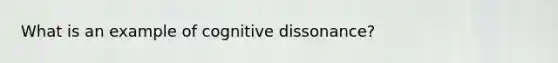 What is an example of cognitive dissonance?