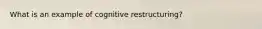 What is an example of cognitive restructuring?