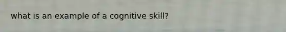 what is an example of a cognitive skill?