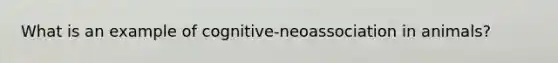 What is an example of cognitive-neoassociation in animals?