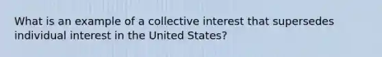 What is an example of a collective interest that supersedes individual interest in the United States?