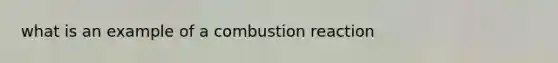 what is an example of a combustion reaction