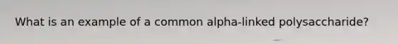 What is an example of a common alpha-linked polysaccharide?