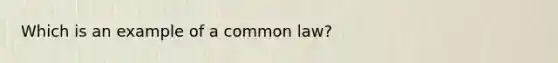 Which is an example of a common law?