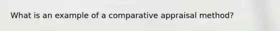 What is an example of a comparative appraisal method?