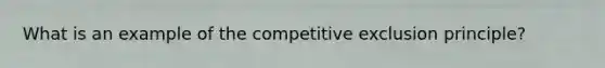 What is an example of the competitive exclusion principle?