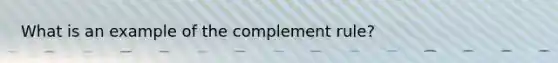 What is an example of the complement rule?