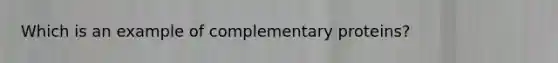 Which is an example of complementary proteins?