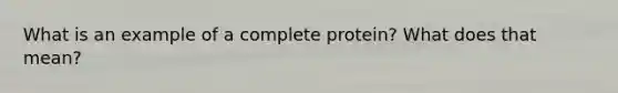 What is an example of a complete protein? What does that mean?