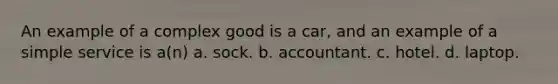 An example of a complex good is a car, and an example of a simple service is a(n) a. sock. b. accountant. c. hotel. d. laptop.