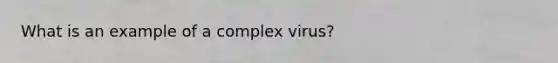 What is an example of a complex virus?