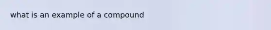 what is an example of a compound