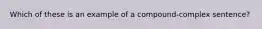 Which of these is an example of a compound-complex sentence?