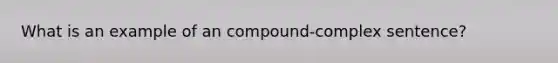 What is an example of an compound-complex sentence?