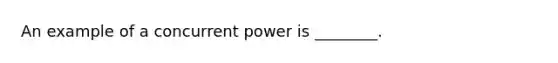 An example of a concurrent power is ________.