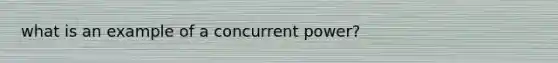 what is an example of a concurrent power?