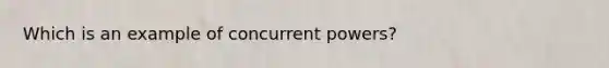 Which is an example of concurrent powers?