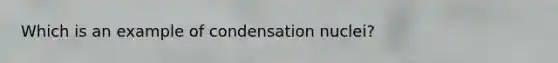 Which is an example of condensation nuclei?