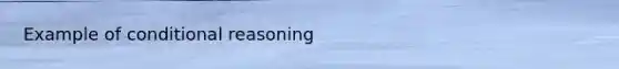 Example of conditional reasoning