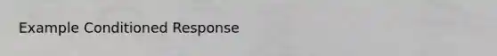 Example Conditioned Response