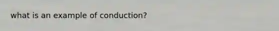 what is an example of conduction?