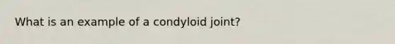 What is an example of a condyloid joint?