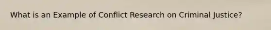 What is an Example of Conflict Research on Criminal Justice?