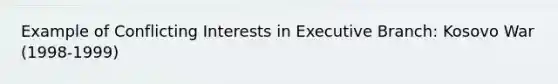 Example of Conflicting Interests in Executive Branch: Kosovo War (1998-1999)