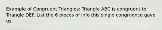 Example of <a href='https://www.questionai.com/knowledge/kLkrRjZSPk-congruent-triangles' class='anchor-knowledge'>congruent triangles</a>: Triangle ABC is congruent to Triangle DEF. List the 6 pieces of info this single congruence gave us.