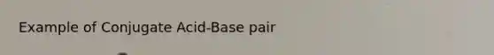 Example of Conjugate Acid-Base pair