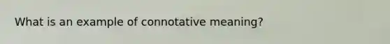 What is an example of connotative meaning?