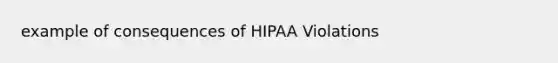 example of consequences of HIPAA Violations