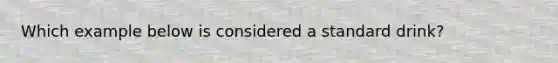 Which example below is considered a standard drink?