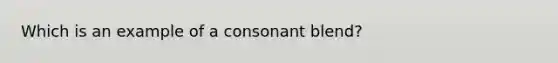 Which is an example of a consonant blend?