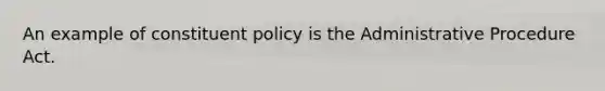 An example of constituent policy is the Administrative Procedure Act.