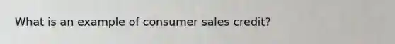 What is an example of consumer sales credit?