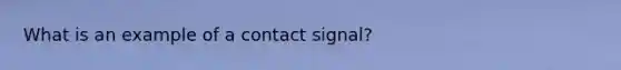 What is an example of a contact signal?